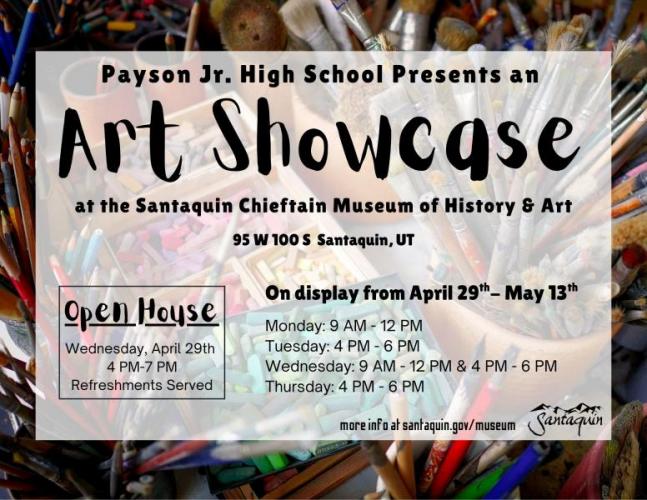Payson Jr. High Art Showcase at Santaquin Museum, April 29–May 13. Open house April 29, 4–7 PM. Exhibit hours listed; art supplies background.